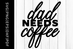 Dad Needs Coffee Quote Graphics for Crafts and Content Publishing